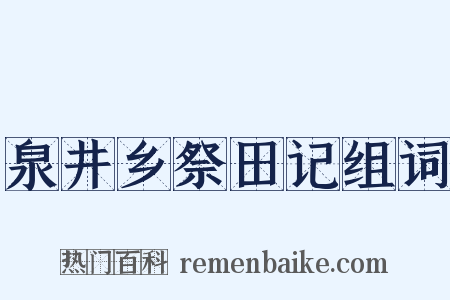 泉井乡祭田记组词是什么意思的图片